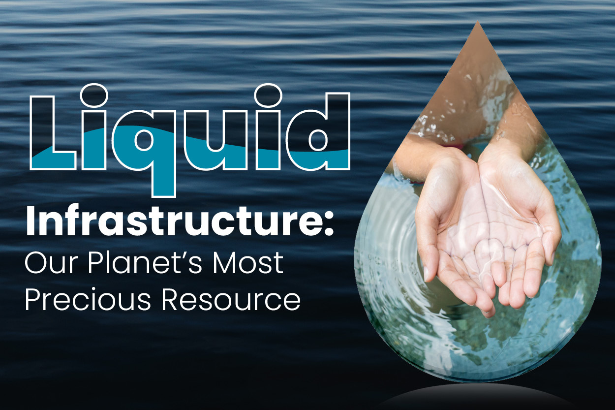 Rippling water in the background, with a raindrop-shaped image of a person holding water in their hands. Text on the image reads: “Liquid Infrastructure: Our Planet’s Most Precious Resource.”